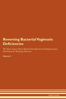 Reversing Bacterial Vaginosis: Deficiencies The Raw Vegan Plant-Based Detoxification & Regeneration Workbook for Healing Patients. Volume 4