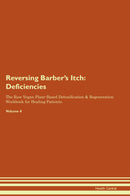 Reversing Barber's Itch: Deficiencies The Raw Vegan Plant-Based Detoxification & Regeneration Workbook for Healing Patients. Volume 4