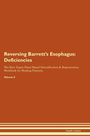 Reversing Barrett's Esophagus: Deficiencies The Raw Vegan Plant-Based Detoxification & Regeneration Workbook for Healing Patients. Volume 4