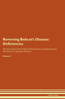 Reversing Behcet's Disease: Deficiencies The Raw Vegan Plant-Based Detoxification & Regeneration Workbook for Healing Patients. Volume 4