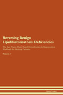 Reversing Benign Lipoblastomatosis: Deficiencies The Raw Vegan Plant-Based Detoxification & Regeneration Workbook for Healing Patients. Volume 4