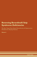 Reversing Berardinelli Seip Syndrome: Deficiencies The Raw Vegan Plant-Based Detoxification & Regeneration Workbook for Healing Patients. Volume 4