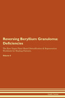 Reversing Beryllium Granuloma: Deficiencies The Raw Vegan Plant-Based Detoxification & Regeneration Workbook for Healing Patients. Volume 4
