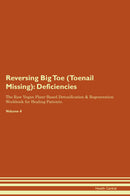 Reversing Big Toe (Toenail Missing): Deficiencies The Raw Vegan Plant-Based Detoxification & Regeneration Workbook for Healing Patients. Volume 4