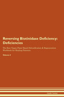 Reversing Biotinidase Deficiency: Deficiencies The Raw Vegan Plant-Based Detoxification & Regeneration Workbook for Healing Patients. Volume 4