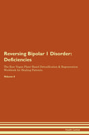 Reversing Bipolar 1 Disorder: Deficiencies The Raw Vegan Plant-Based Detoxification & Regeneration Workbook for Healing Patients. Volume 4