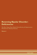 Reversing Bipolar Disorder: Deficiencies The Raw Vegan Plant-Based Detoxification & Regeneration Workbook for Healing Patients. Volume 4