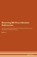 Reversing BK Virus Infection: Deficiencies The Raw Vegan Plant-Based Detoxification & Regeneration Workbook for Healing Patients. Volume 4