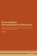 Reversing Black Dermatographism: Deficiencies The Raw Vegan Plant-Based Detoxification & Regeneration Workbook for Healing Patients. Volume 4