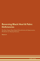 Reversing Black Heel & Palm: Deficiencies The Raw Vegan Plant-Based Detoxification & Regeneration Workbook for Healing Patients. Volume 4