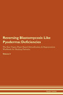 Reversing Blastomycosis Like Pyoderma: Deficiencies The Raw Vegan Plant-Based Detoxification & Regeneration Workbook for Healing Patients. Volume 4