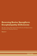 Reversing Bovine Spongiform Encephalopathy: Deficiencies The Raw Vegan Plant-Based Detoxification & Regeneration Workbook for Healing Patients. Volume 4