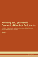 Reversing BPD (Borderline Personality Disorder): Deficiencies The Raw Vegan Plant-Based Detoxification & Regeneration Workbook for Healing Patients. Volume 4