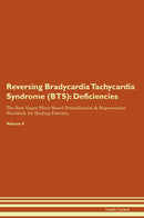 Reversing Bradycardia Tachycardia Syndrome (BTS): Deficiencies The Raw Vegan Plant-Based Detoxification & Regeneration Workbook for Healing Patients. Volume 4