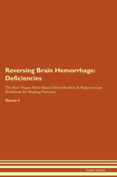 Reversing Brain Hemorrhage: Deficiencies The Raw Vegan Plant-Based Detoxification & Regeneration Workbook for Healing Patients. Volume 4