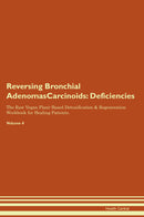 Reversing Bronchial AdenomasCarcinoids: Deficiencies The Raw Vegan Plant-Based Detoxification & Regeneration Workbook for Healing Patients. Volume 4