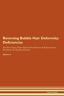 Reversing Bubble Hair Deformity: Deficiencies The Raw Vegan Plant-Based Detoxification & Regeneration Workbook for Healing Patients. Volume 4