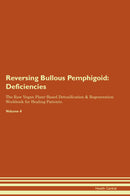 Reversing Bullous Pemphigoid: Deficiencies The Raw Vegan Plant-Based Detoxification & Regeneration Workbook for Healing Patients. Volume 4