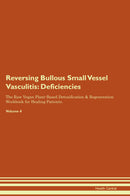 Reversing Bullous Small Vessel Vasculitis: Deficiencies The Raw Vegan Plant-Based Detoxification & Regeneration Workbook for Healing Patients. Volume 4