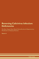Reversing Calicivirus Infection: Deficiencies The Raw Vegan Plant-Based Detoxification & Regeneration Workbook for Healing Patients. Volume 4