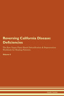 Reversing California Disease: Deficiencies The Raw Vegan Plant-Based Detoxification & Regeneration Workbook for Healing Patients. Volume 4