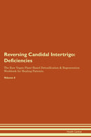 Reversing Candidal Intertrigo: Deficiencies The Raw Vegan Plant-Based Detoxification & Regeneration Workbook for Healing Patients. Volume 4