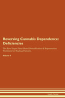 Reversing Cannabis Dependence: Deficiencies The Raw Vegan Plant-Based Detoxification & Regeneration Workbook for Healing Patients. Volume 4