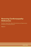 Reversing Cardiomyopathy: Deficiencies The Raw Vegan Plant-Based Detoxification & Regeneration Workbook for Healing Patients. Volume 4