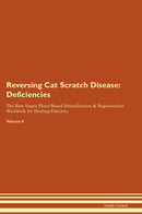 Reversing Cat Scratch Disease: Deficiencies The Raw Vegan Plant-Based Detoxification & Regeneration Workbook for Healing Patients. Volume 4