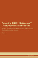 Reversing CD30+ Cutaneous T Cell Lymphoma: Deficiencies The Raw Vegan Plant-Based Detoxification & Regeneration Workbook for Healing Patients. Volume 4