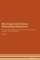 Reversing Central Serous Retinopathy: Deficiencies The Raw Vegan Plant-Based Detoxification & Regeneration Workbook for Healing Patients. Volume 4