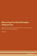 Reversing Cerebral Atrophy: Deficiencies The Raw Vegan Plant-Based Detoxification & Regeneration Workbook for Healing Patients. Volume 4