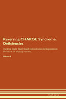 Reversing CHARGE Syndrome: Deficiencies The Raw Vegan Plant-Based Detoxification & Regeneration Workbook for Healing Patients. Volume 4