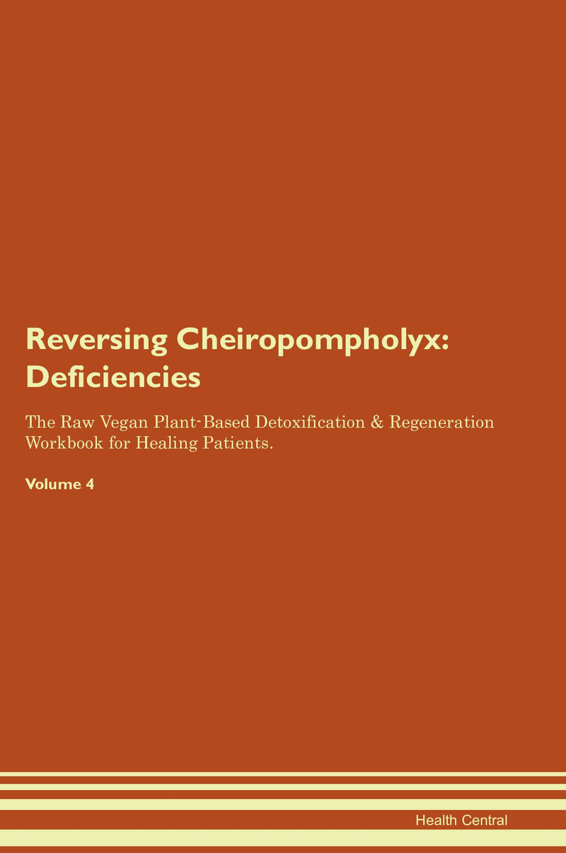 Reversing Cheiropompholyx: Deficiencies The Raw Vegan Plant-Based Detoxification & Regeneration Workbook for Healing Patients. Volume 4