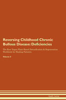 Reversing Childhood Chronic Bullous Disease: Deficiencies The Raw Vegan Plant-Based Detoxification & Regeneration Workbook for Healing Patients. Volume 4