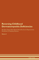 Reversing Childhood Dermatomyositis: Deficiencies The Raw Vegan Plant-Based Detoxification & Regeneration Workbook for Healing Patients. Volume 4