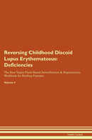 Reversing Childhood Discoid Lupus Erythematosus: Deficiencies The Raw Vegan Plant-Based Detoxification & Regeneration Workbook for Healing Patients. Volume 4