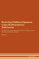 Reversing Childhood Systemic Lupus Erythematosus: Deficiencies The Raw Vegan Plant-Based Detoxification & Regeneration Workbook for Healing Patients. Volume 4