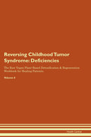 Reversing Childhood Tumor Syndrome: Deficiencies The Raw Vegan Plant-Based Detoxification & Regeneration Workbook for Healing Patients. Volume 4