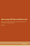 Reversing Chili Burn: Deficiencies The Raw Vegan Plant-Based Detoxification & Regeneration Workbook for Healing Patients. Volume 4