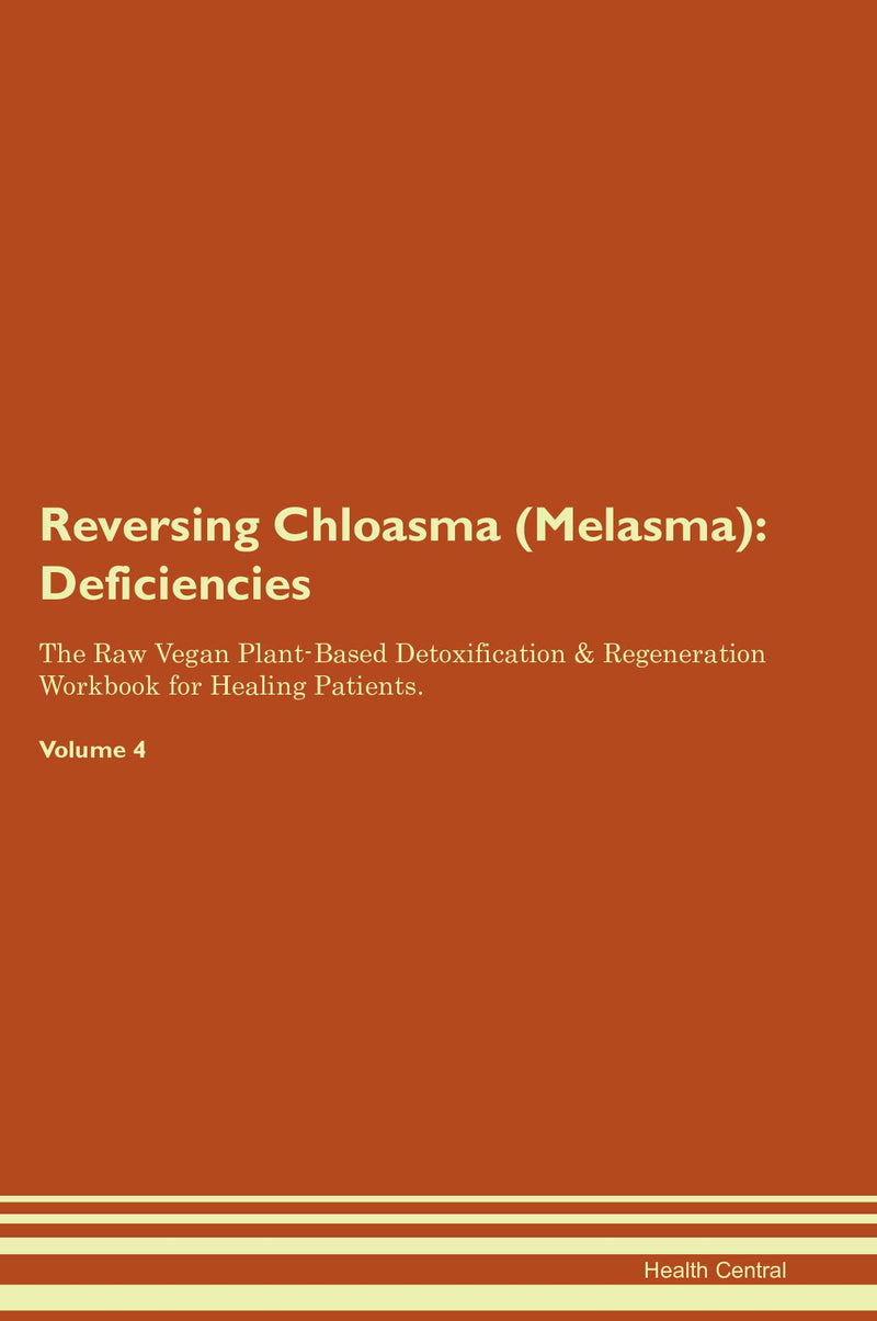 Reversing Chloasma (Melasma): Deficiencies The Raw Vegan Plant-Based Detoxification & Regeneration Workbook for Healing Patients. Volume 4