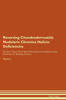 Reversing Chondrodermatitis Nodularis Chronica Helicis: Deficiencies The Raw Vegan Plant-Based Detoxification & Regeneration Workbook for Healing Patients. Volume 4