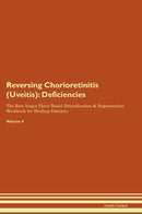 Reversing Chorioretinitis (Uveitis): Deficiencies The Raw Vegan Plant-Based Detoxification & Regeneration Workbook for Healing Patients. Volume 4