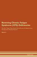 Reversing Chronic Fatigue Syndrome (CFS): Deficiencies The Raw Vegan Plant-Based Detoxification & Regeneration Workbook for Healing Patients. Volume 4