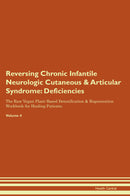Reversing Chronic Infantile Neurologic Cutaneous & Articular Syndrome: Deficiencies The Raw Vegan Plant-Based Detoxification & Regeneration Workbook for Healing Patients. Volume 4