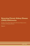 Reversing Chronic Kidney Disease (CKD): Deficiencies The Raw Vegan Plant-Based Detoxification & Regeneration Workbook for Healing Patients. Volume 4