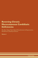 Reversing Chronic Mucocutaneous Candidiasis: Deficiencies The Raw Vegan Plant-Based Detoxification & Regeneration Workbook for Healing Patients. Volume 4