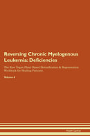 Reversing Chronic Myelogenous Leukemia: Deficiencies The Raw Vegan Plant-Based Detoxification & Regeneration Workbook for Healing Patients. Volume 4