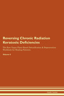 Reversing Chronic Radiation Keratosis: Deficiencies The Raw Vegan Plant-Based Detoxification & Regeneration Workbook for Healing Patients. Volume 4