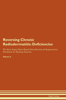 Reversing Chronic Radiodermatitis: Deficiencies The Raw Vegan Plant-Based Detoxification & Regeneration Workbook for Healing Patients. Volume 4